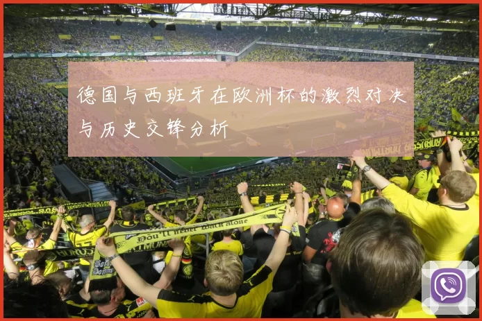 德国与西班牙在欧洲杯的激烈对决与历史交锋分析