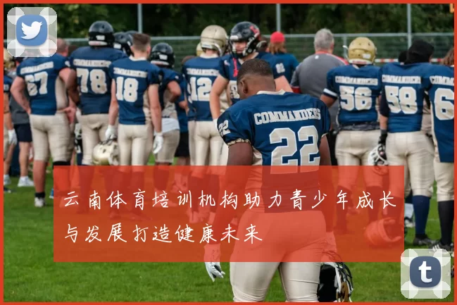 云南体育培训机构助力青少年成长与发展打造健康未来